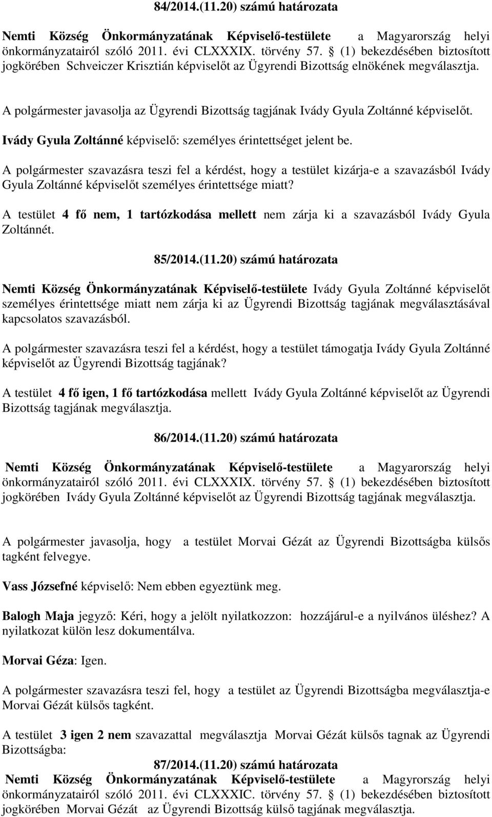 A polgármester javasolja az Ügyrendi Bizottság tagjának Ivády Gyula Zoltánné képviselőt. Ivády Gyula Zoltánné képviselő: személyes érintettséget jelent be.