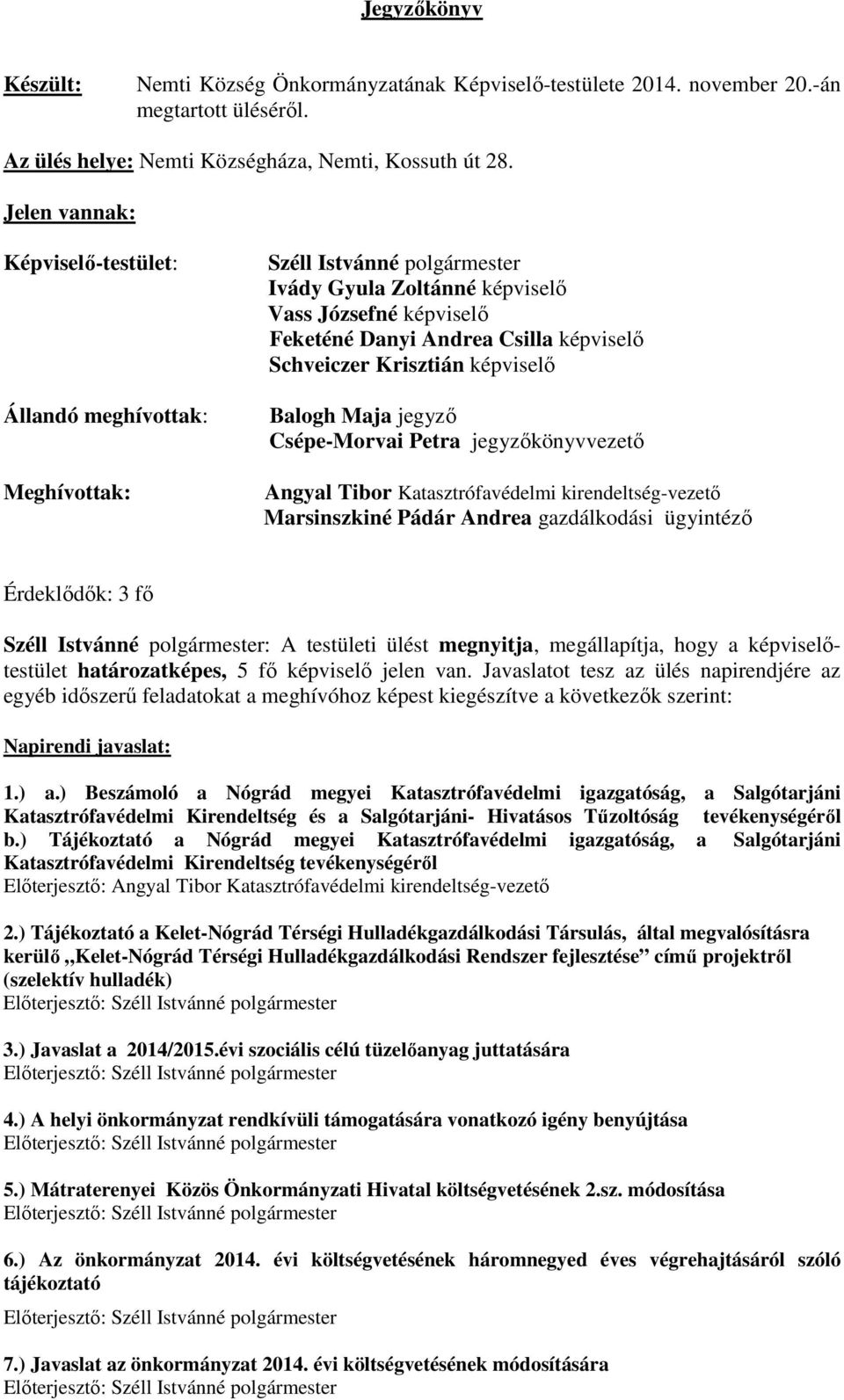 Schveiczer Krisztián képviselő Balogh Maja jegyző Csépe-Morvai Petra jegyzőkönyvvezető Angyal Tibor Katasztrófavédelmi kirendeltség-vezető Marsinszkiné Pádár Andrea gazdálkodási ügyintéző Érdeklődők: