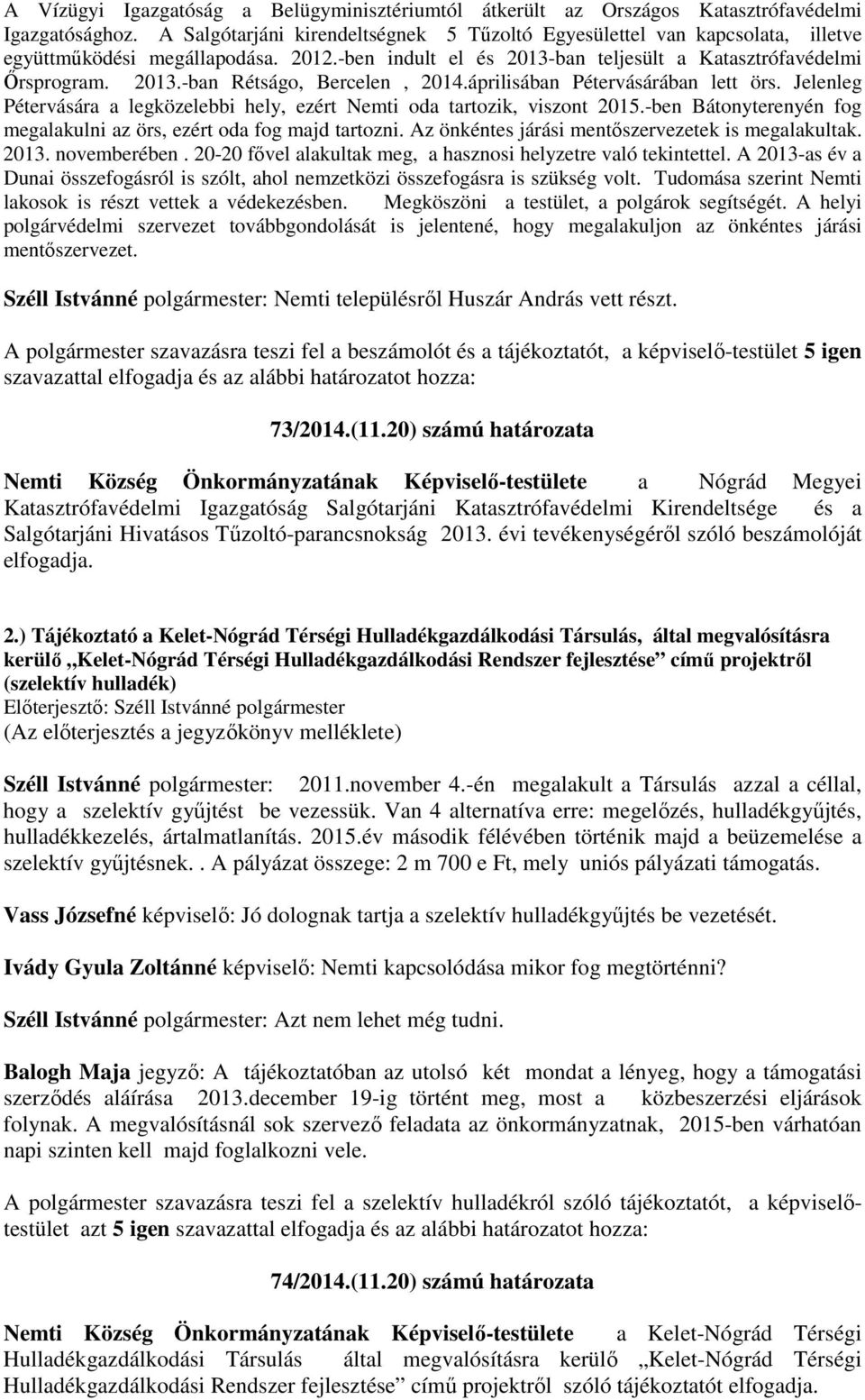 áprilisában Pétervásárában lett örs. Jelenleg Pétervására a legközelebbi hely, ezért Nemti oda tartozik, viszont 2015.-ben Bátonyterenyén fog megalakulni az örs, ezért oda fog majd tartozni.