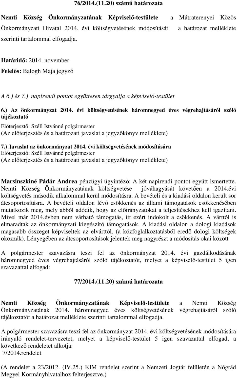 évi költségvetésének háromnegyed éves végrehajtásáról szóló tájékoztató (Az előterjesztés és a határozati javaslat a jegyzőkönyv melléklete) 7.) Javaslat az önkormányzat 2014.