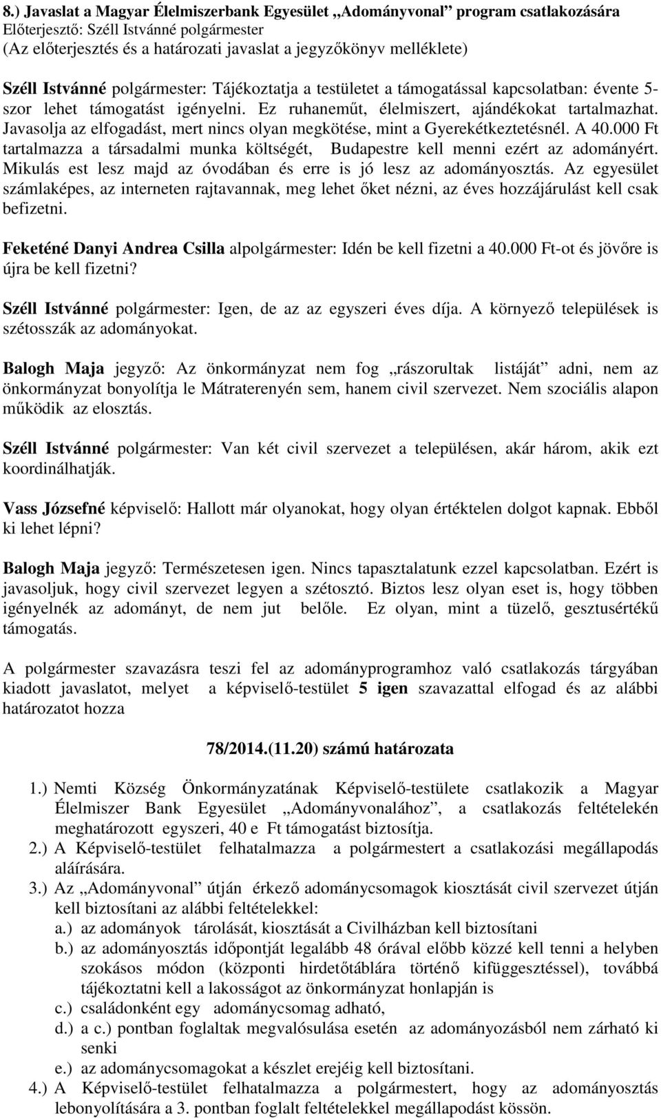 Javasolja az elfogadást, mert nincs olyan megkötése, mint a Gyerekétkeztetésnél. A 40.000 Ft tartalmazza a társadalmi munka költségét, Budapestre kell menni ezért az adományért.