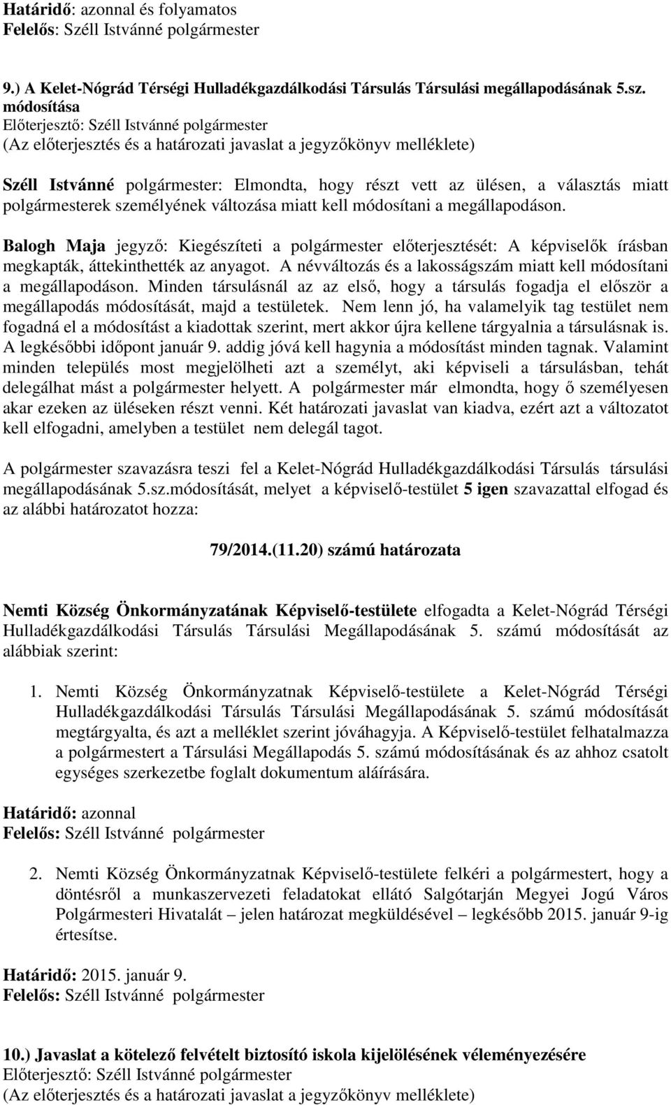 változása miatt kell módosítani a megállapodáson. Balogh Maja jegyző: Kiegészíteti a polgármester előterjesztését: A képviselők írásban megkapták, áttekinthették az anyagot.