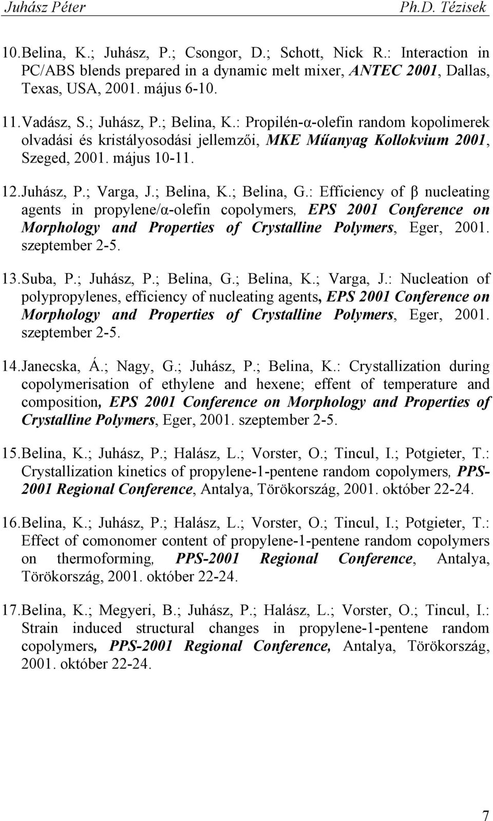 : Efficiency of β nucleating agents in propylene/α-olefin copolymers, EPS 2001 Conference on Morphology and Properties of Crystalline Polymers, Eger, 2001. szeptember 2-5. 13. Suba, P.; Juhász, P.