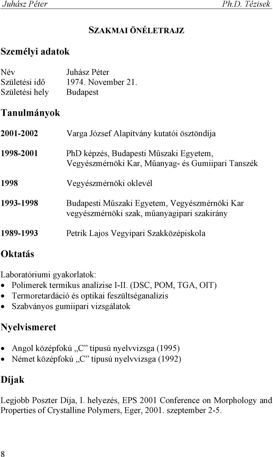 Vegyészmérnöki oklevél 1993-1998 Budapesti Műszaki Egyetem, Vegyészmérnöki Kar vegyészmérnöki szak, műanyagipari szakirány 1989-1993 Petrik Lajos Vegyipari Szakközépiskola Oktatás Laboratóriumi