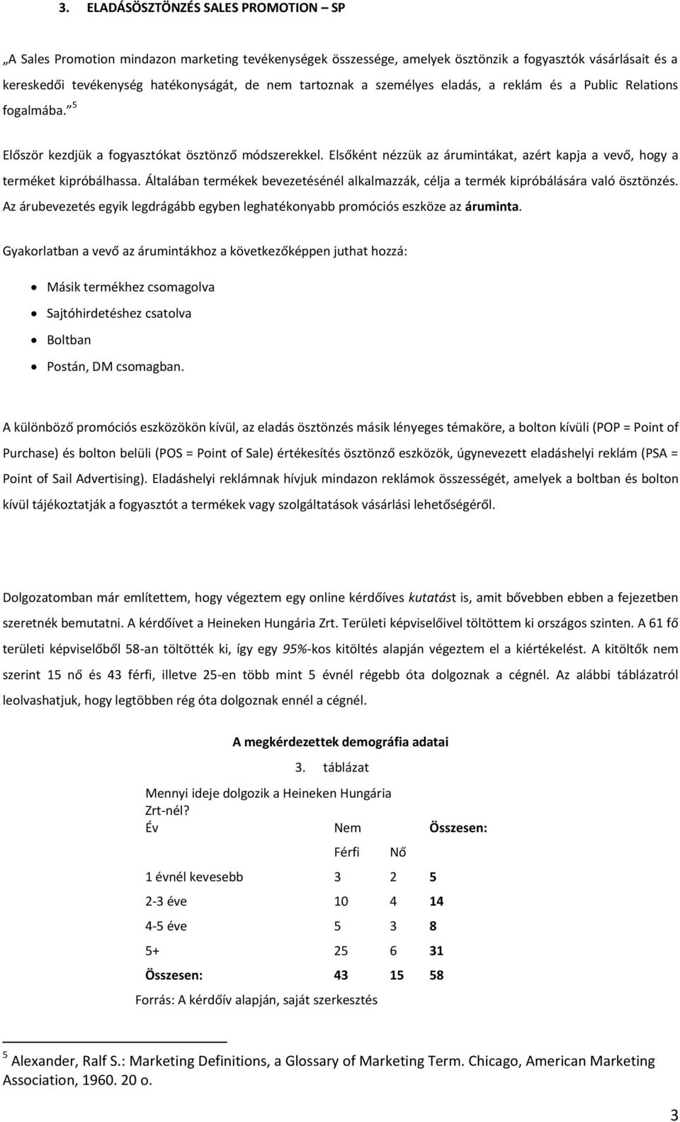 Elsőként nézzük az árumintákat, azért kapja a vevő, hogy a terméket kipróbálhassa. Általában termékek bevezetésénél alkalmazzák, célja a termék kipróbálására való ösztönzés.