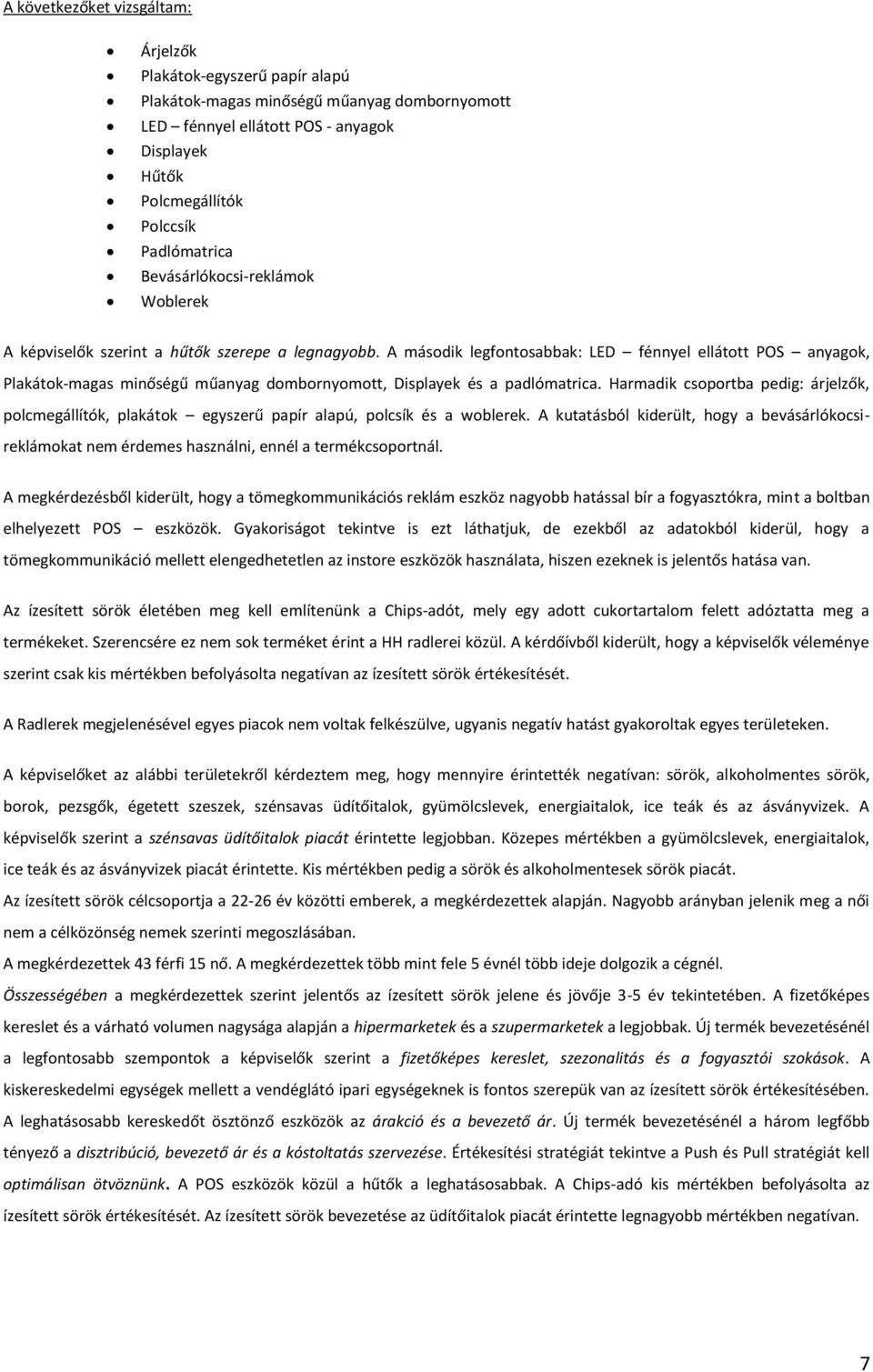 A második legfontosabbak: LED fénnyel ellátott POS anyagok, Plakátok-magas minőségű műanyag dombornyomott, Displayek és a padlómatrica.