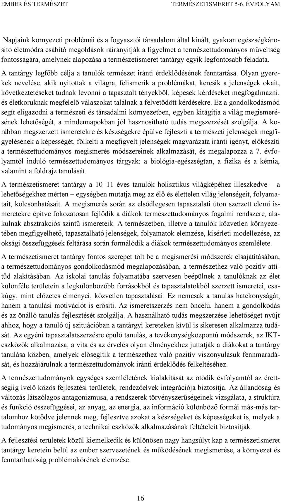 Olyan gyerekek nevelése, akik nyitottak a világra, felismerik a problémákat, keresik a jelenségek okait, következtetéseket tudnak levonni a tapasztalt tényekből, képesek kérdéseket megfogalmazni, és