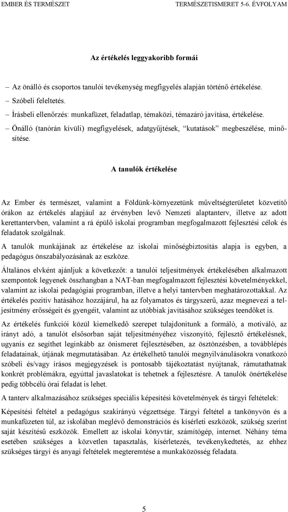 A tanulók értékelése Az Ember és természet, valamint a Földünk-környezetünk műveltségterületet közvetítő órákon az értékelés alapjául az érvényben levő Nemzeti alaptanterv, illetve az adott