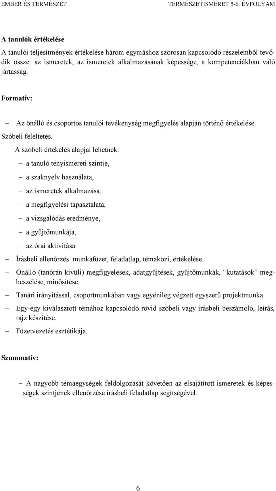 A szóbeli értékelés alapjai lehetnek: a tanuló tényismereti szintje, a szaknyelv használata, az alkalmazása, a megfigyelési tapasztalata, a vizsgálódás eredménye, a gyűjtőmunkája, az órai aktivitása.