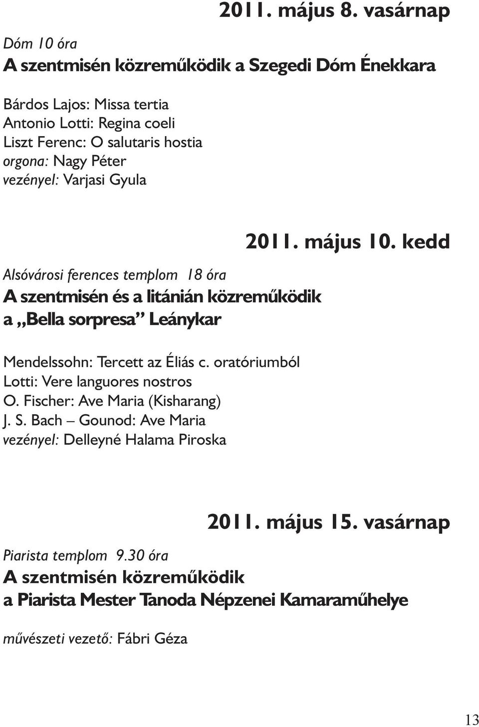 Nagy Péter vezényel: Varjasi Gyula Alsóvárosi ferences templom 18 óra A szentmisén és a litánián közremûködik a Bella sorpresa Leánykar Mendelssohn: Tercett az Éliás