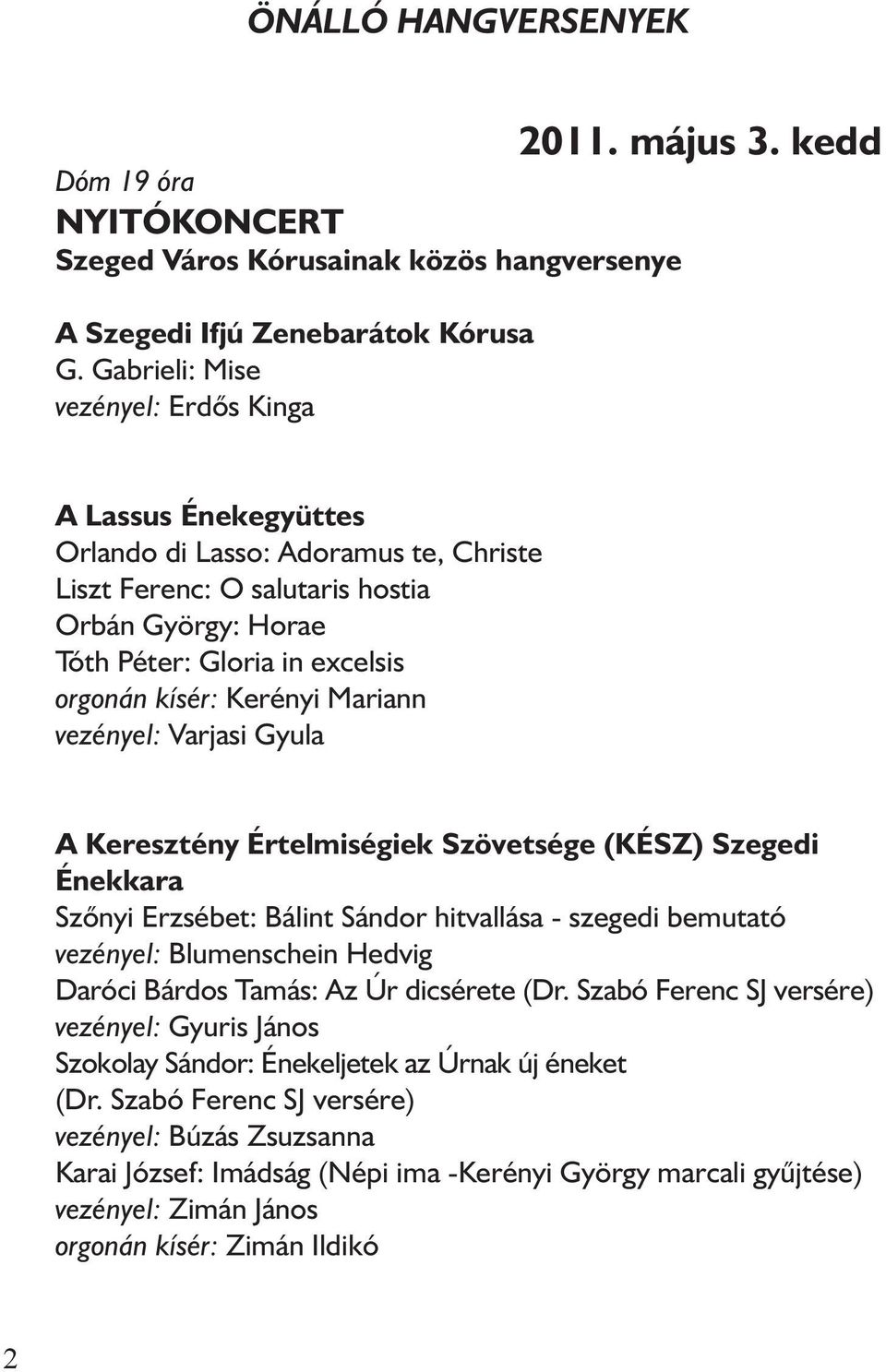 Gyula A Keresztény Értelmiségiek Szövetsége (KÉSZ) Szegedi Énekkara Szõnyi Erzsébet: Bálint Sándor hitvallása - szegedi bemutató vezényel: Blumenschein Hedvig Daróci Bárdos Tamás: Az Úr dicsérete (Dr.