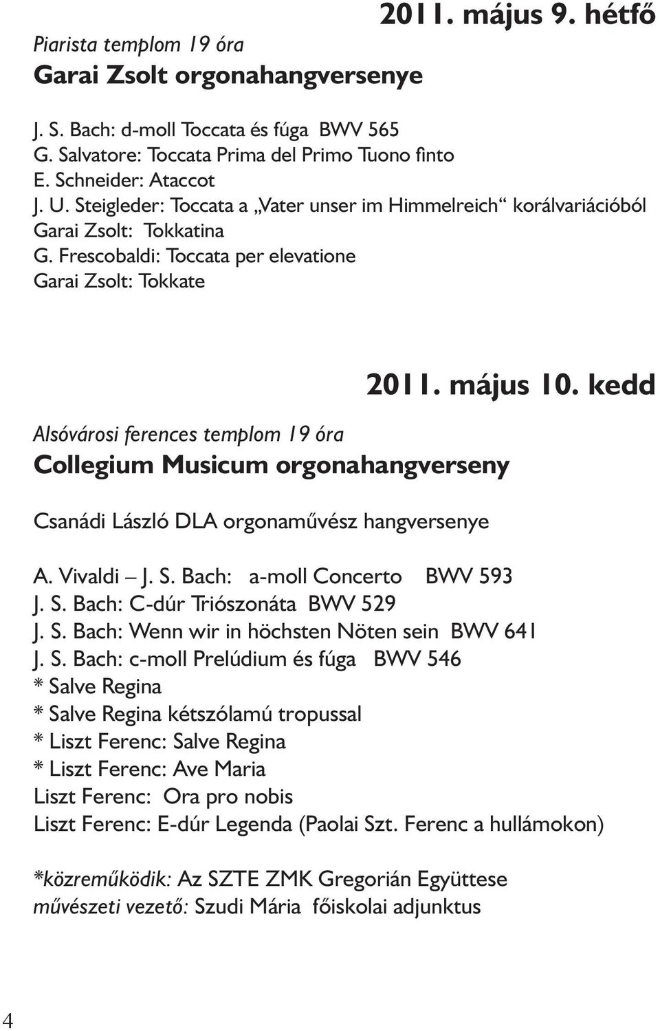 kedd Alsóvárosi ferences templom 19 óra Collegium Musicum orgonahangverseny Csanádi László DLA orgonamûvész hangversenye A. Vivaldi J. S. Bach: a-moll Concerto BWV 593 J. S. Bach: C-dúr Triószonáta BWV 529 J.