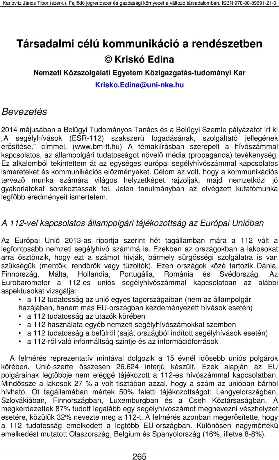 hu) A témakiírásban szerepelt a hívószámmal kapcsolatos, az állampolgári tudatosságot növelő média (propaganda) tevékenység.