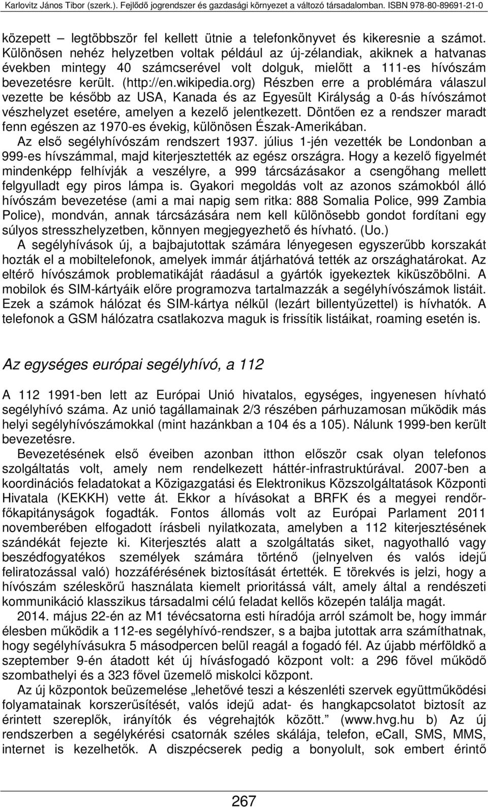 org) Részben erre a problémára válaszul vezette be később az USA, Kanada és az Egyesült Királyság a 0-ás hívószámot vészhelyzet esetére, amelyen a kezelő jelentkezett.
