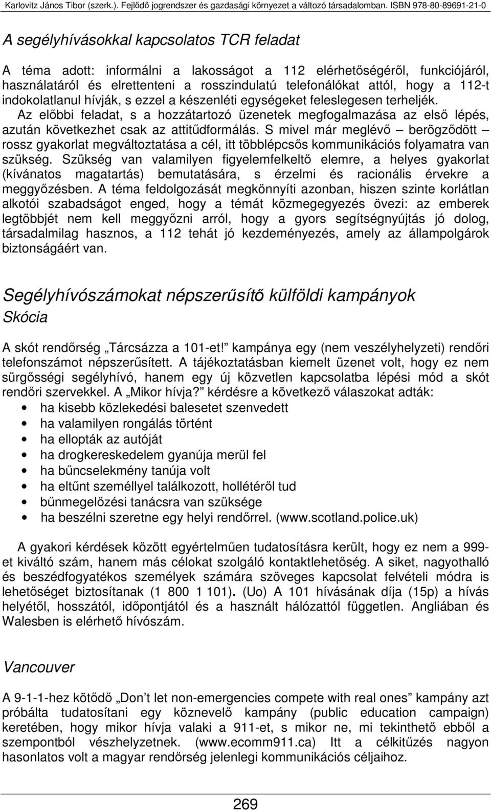 S mivel már meglévő berögződött rossz gyakorlat megváltoztatása a cél, itt többlépcsős kommunikációs folyamatra van szükség.