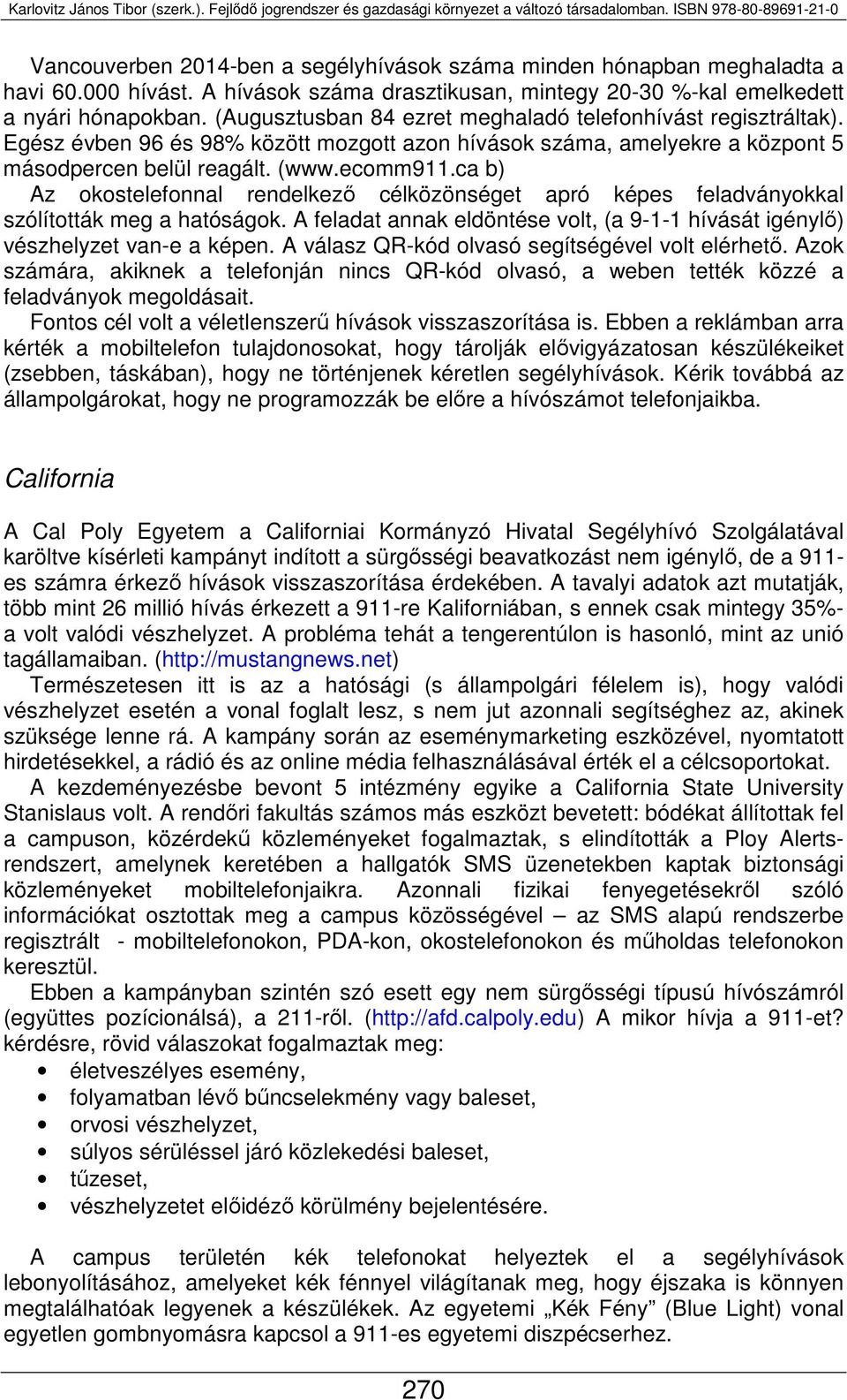 ca b) Az okostelefonnal rendelkező célközönséget apró képes feladványokkal szólították meg a hatóságok. A feladat annak eldöntése volt, (a 9-1-1 hívását igénylő) vészhelyzet van-e a képen.