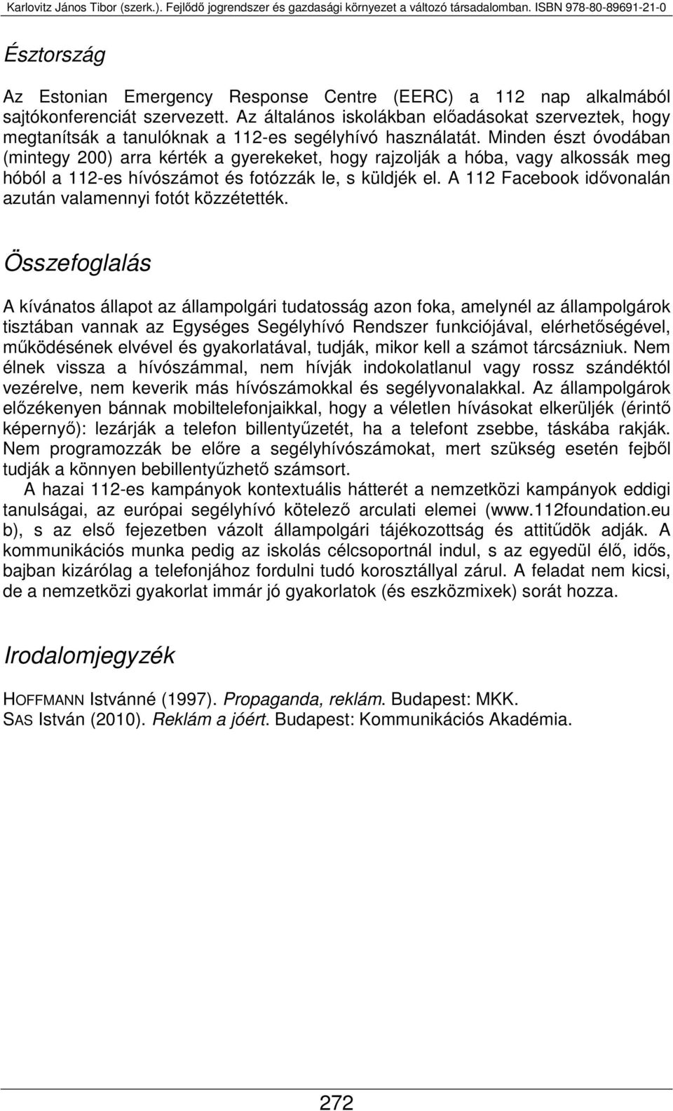 Minden észt óvodában (mintegy 200) arra kérték a gyerekeket, hogy rajzolják a hóba, vagy alkossák meg hóból a 112-es hívószámot és fotózzák le, s küldjék el.