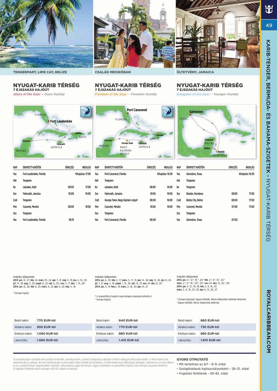 10:00 19:00 Sze Roatán, Honduras 08:00 17:00 Csüt Tengeren Csüt George Town, Nagy Kajmán-sziget 08:00 16:00 Csüt Belize City, Belize 08:00 17:00 Pén, Mexikó 08:00 19:00 Pén, Mexikó 10:00 19:00 Pén,