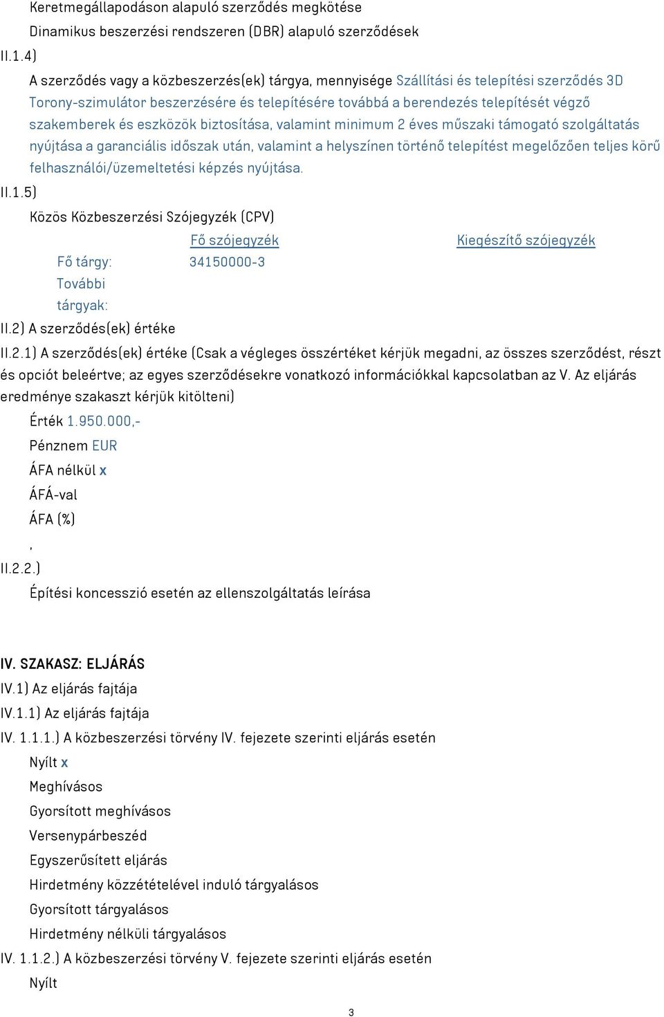 eszközök biztosítása valamint minimum 2 éves műszaki támogató szolgáltatás nyújtása a garanciális időszak után valamint a helyszínen történő telepítést megelőzően teljes körű