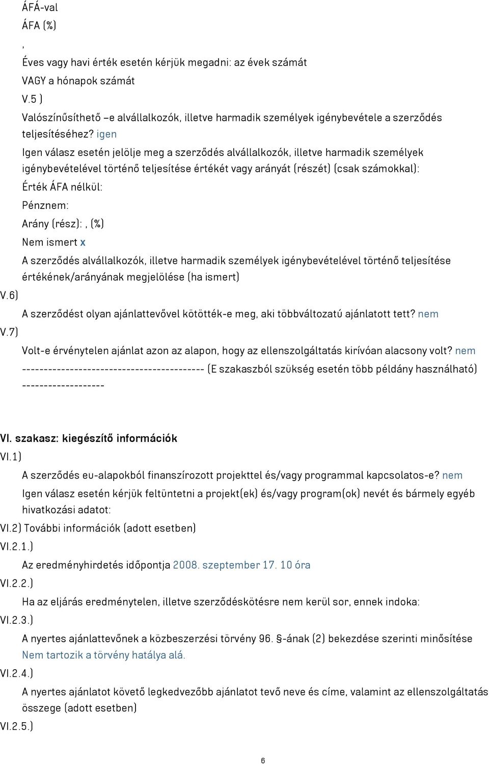 Pénznem: Arány (rész): (%) Nem ismert x A szerződés alvállalkozók illetve harmadik személyek igénybevételével történő teljesítése értékének/arányának megjelölése (ha ismert) V.