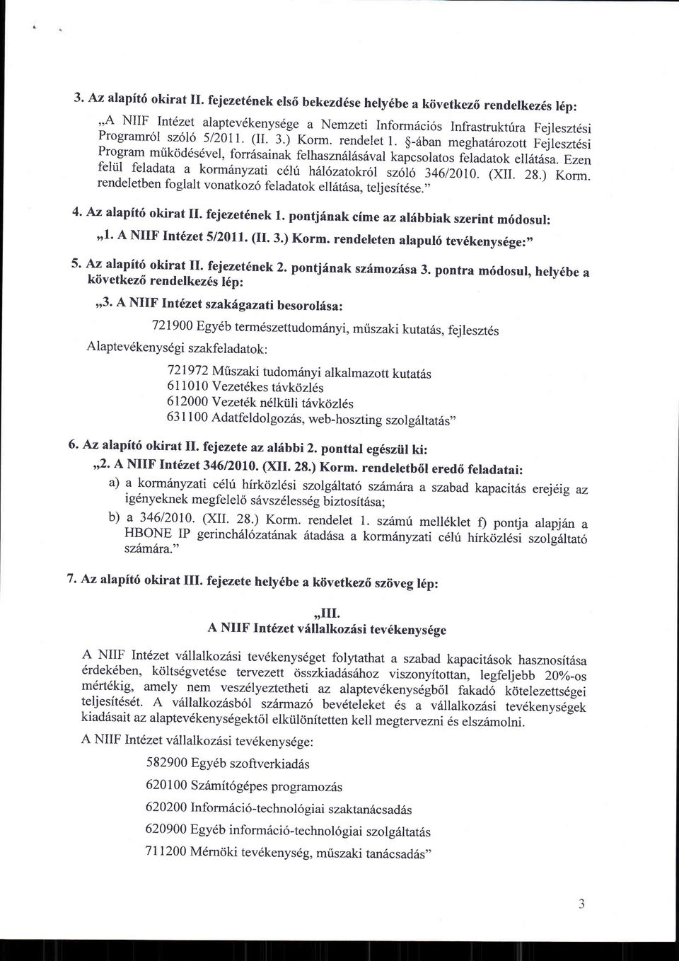 Ezen feltil feladata a kormdnyzati celu hii6zatokr6l szolo 34612010. (xll 2g.) Korm. rendeletben fo glalt vonatkoz6 feladatok el l6t6sa, telj e sit6se.,' 4' Az alapft6 okirat II- fejezet6nek 1.