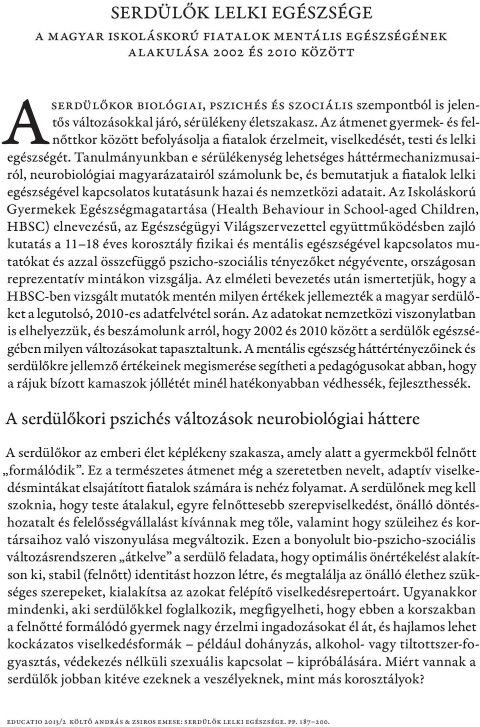 Tanulmányunkban e sérülékenység lehetséges háttérmechanizmusairól, neurobiológiai magyarázatairól számolunk be, és bemutatjuk a fiatalok lelki egészségével kapcsolatos kutatásunk hazai és nemzetközi