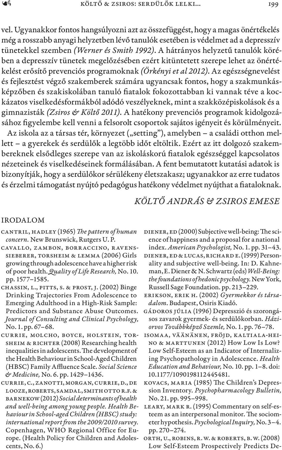 1992). A hátrányos helyzetű tanulók körében a depresszív tünetek megelőzésében ezért kitüntetett szerepe lehet az önértékelést erősítő prevenciós programoknak (Örkényi et al 2012).