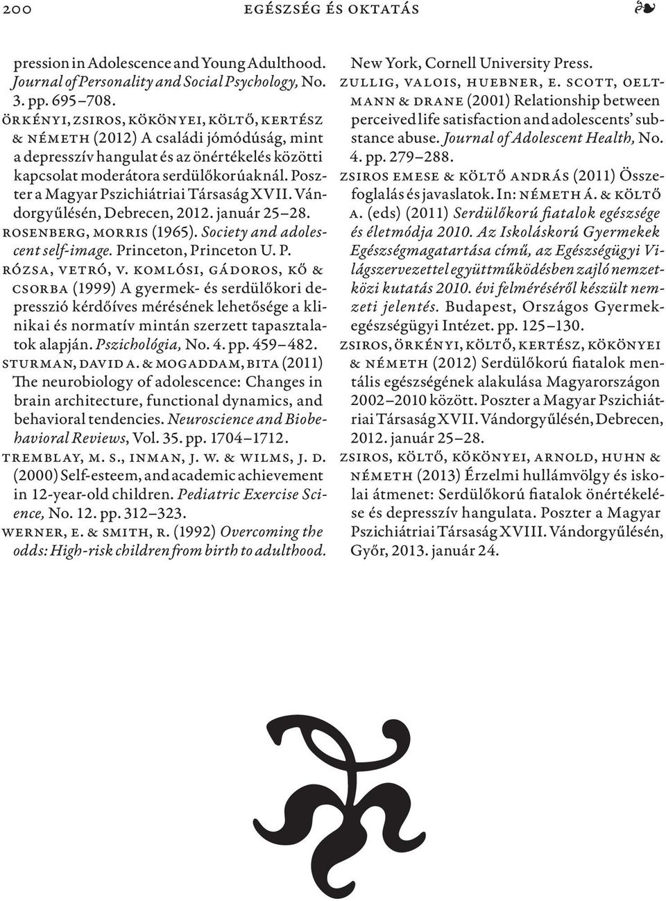 Poszter a Magyar Pszichiátriai Társaság XVII. Vándorgyűlésén, Debrecen, 2012. január 25 28. Rosenberg, Morris (1965). Society and adolescent self-image. Princeton, Princeton U. P. Rózsa, Vetró, V.