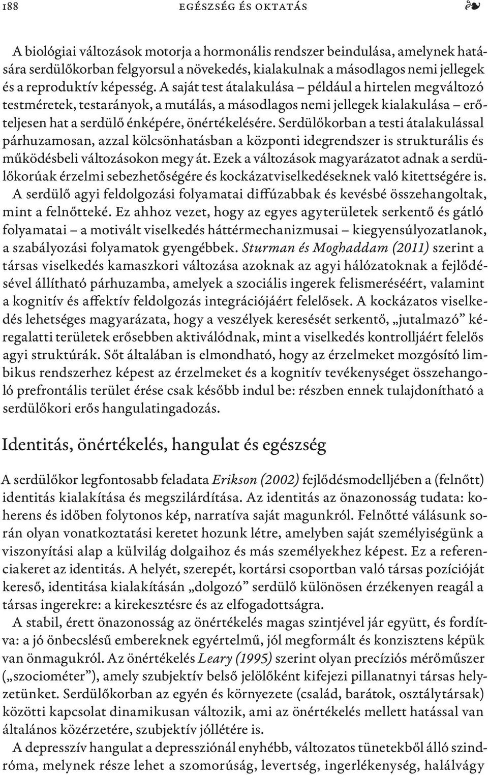 A saját test átalakulása például a hirtelen megváltozó testméretek, testarányok, a mutálás, a másodlagos nemi jellegek kialakulása erőteljesen hat a serdülő énképére, önértékelésére.