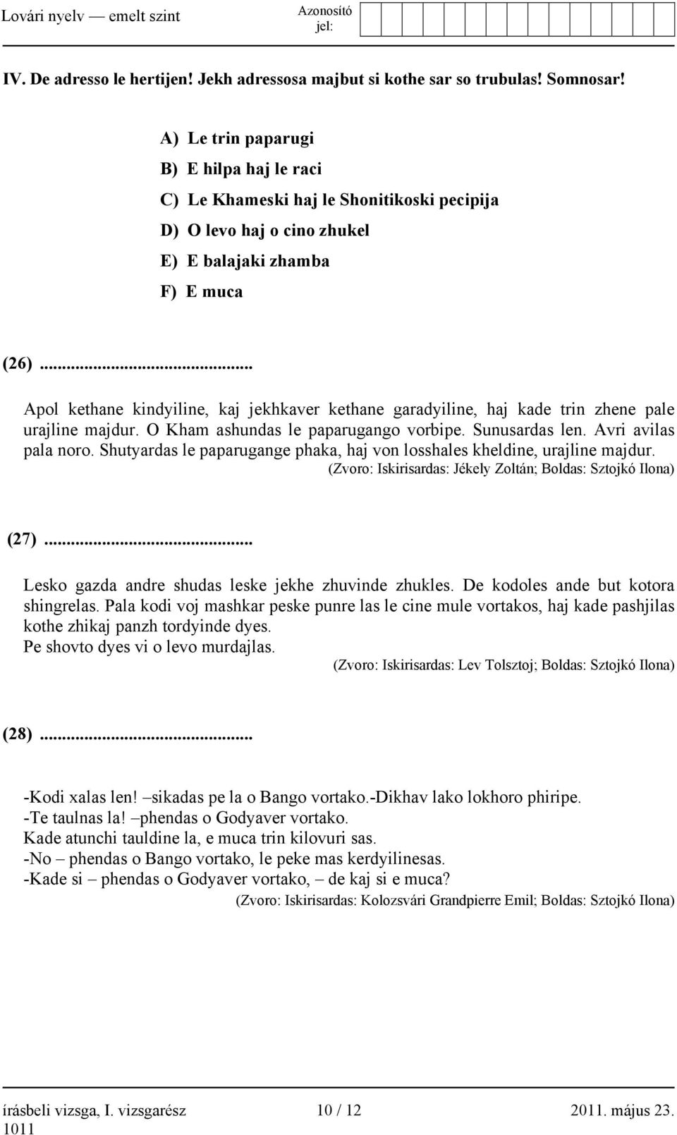 .. Apol kethane kindyiline, kaj jekhkaver kethane garadyiline, haj kade trin zhene pale urajline majdur. O Kham ashundas le paparugango vorbipe. Sunusardas len. Avri avilas pala noro.