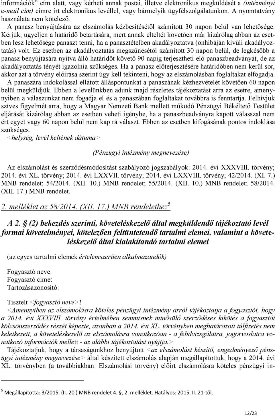 Kérjük, ügyeljen a határidő betartására, mert annak elteltét követően már kizárólag abban az esetben lesz lehetősége panaszt tenni, ha a panasztételben akadályoztatva (önhibáján kívüli