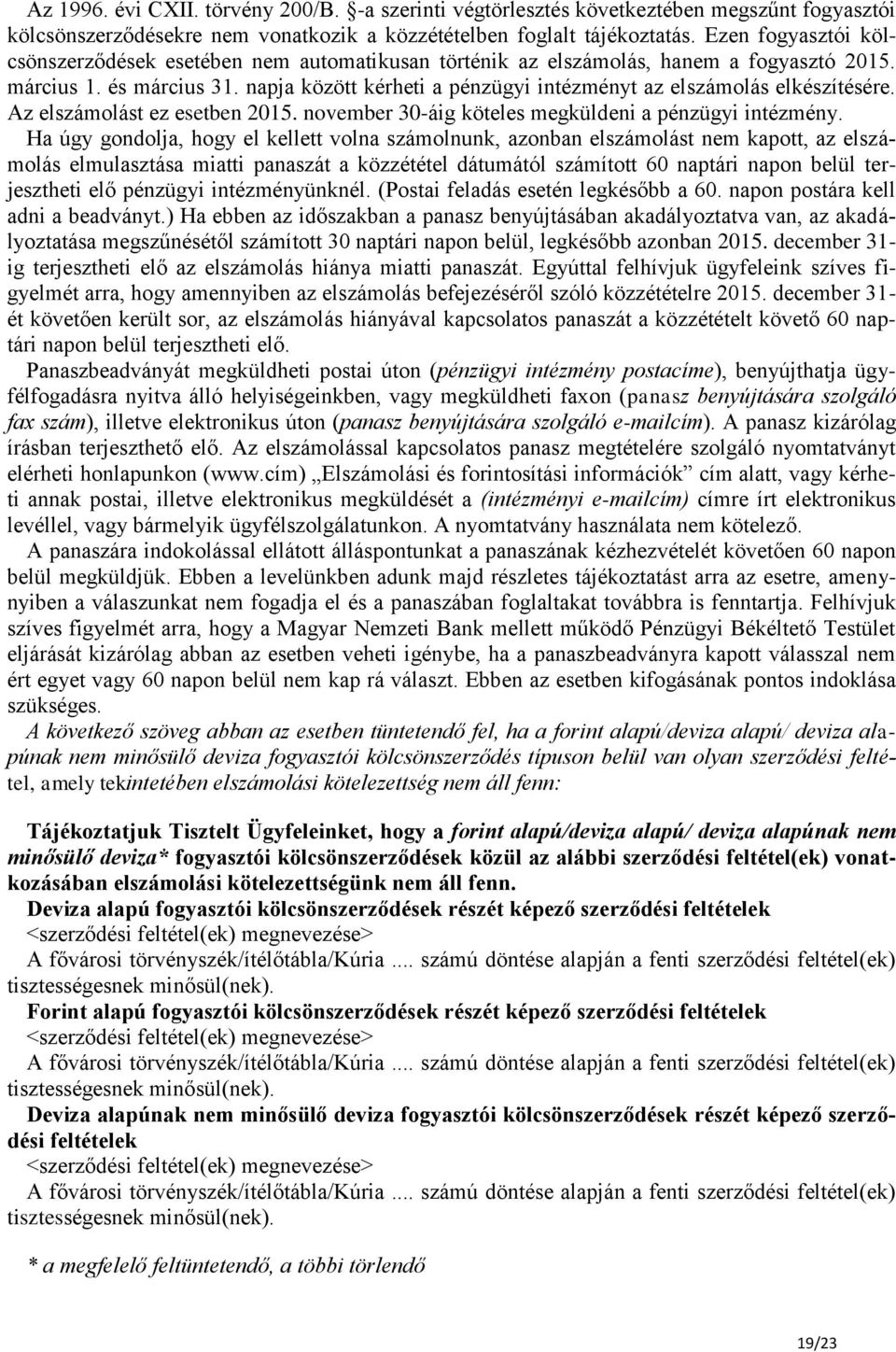 napja között kérheti a pénzügyi intézményt az elszámolás elkészítésére. Az elszámolást ez esetben 2015. november 30-áig köteles megküldeni a pénzügyi intézmény.