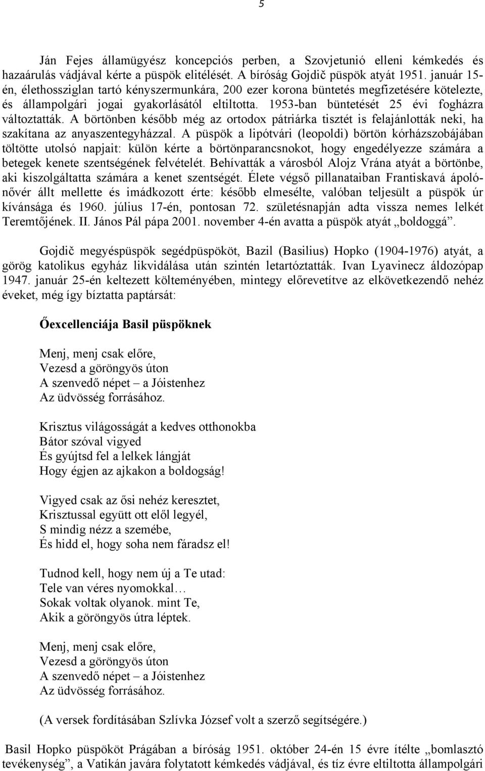 A börtönben később még az ortodox pátriárka tisztét is felajánlották neki, ha szakítana az anyaszentegyházzal.