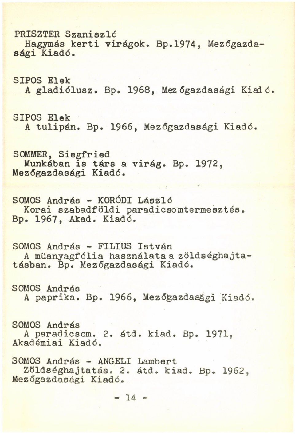 SOMOS András - FILIUS István A müanyagfólia használata a zöldséghajtatásban. Bp. Mezőgazdasági SOMOS András A paprika. Bp. 1966, Mezőgazdasági SOMOS András A paradicsom.