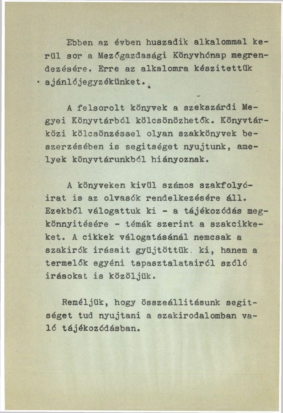 Könyvtár közi kölcsönzéssel olyan szakkönyvek beszerzésében is segitséget nyujtunk, amelyek könyvtárunkbél hiányoznak.