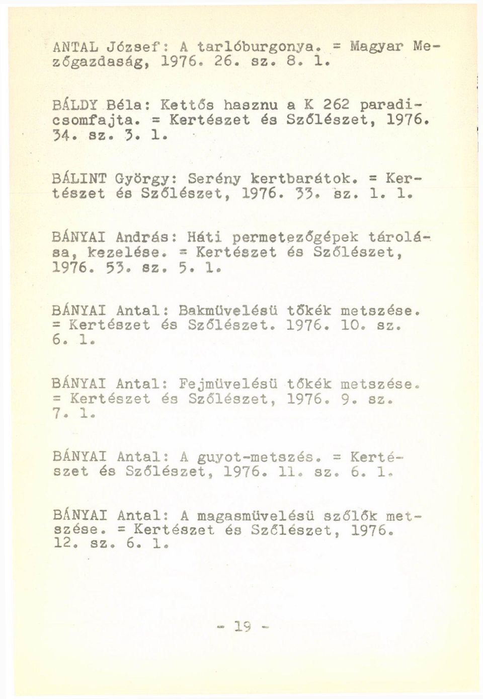 = Kertészet és Szőlészet. 1976. 10. sz. 6. 1. BÁNYAI Antal: Fejmüvelésü tőkék metszése. = Kertészet és Szőlészet, 1976. 9. sz. 7. 1. BÁNYAI Antal: A guyot-metszés.