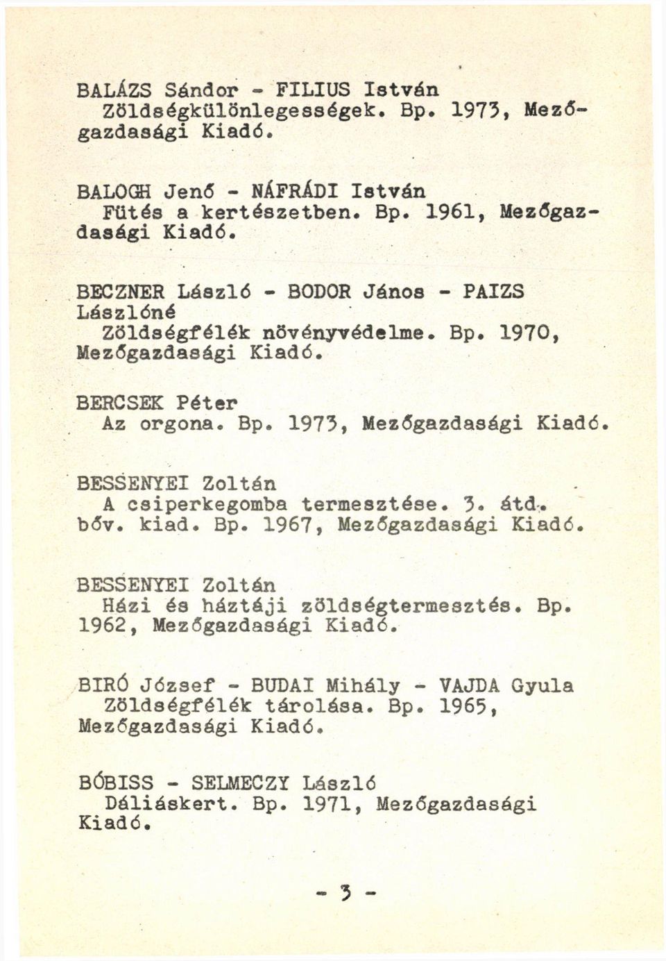 Bp. 1962, Mezőgazdasági BIRÓ József - BUDAI Mihály - VAJDA Gyula Zöldségfélék tárolása. Bp. 1965, Mezőgazdasági BÓBISS - SELMECZY László Dáliáskert. Bp. 1971, Mezőgazdasági
