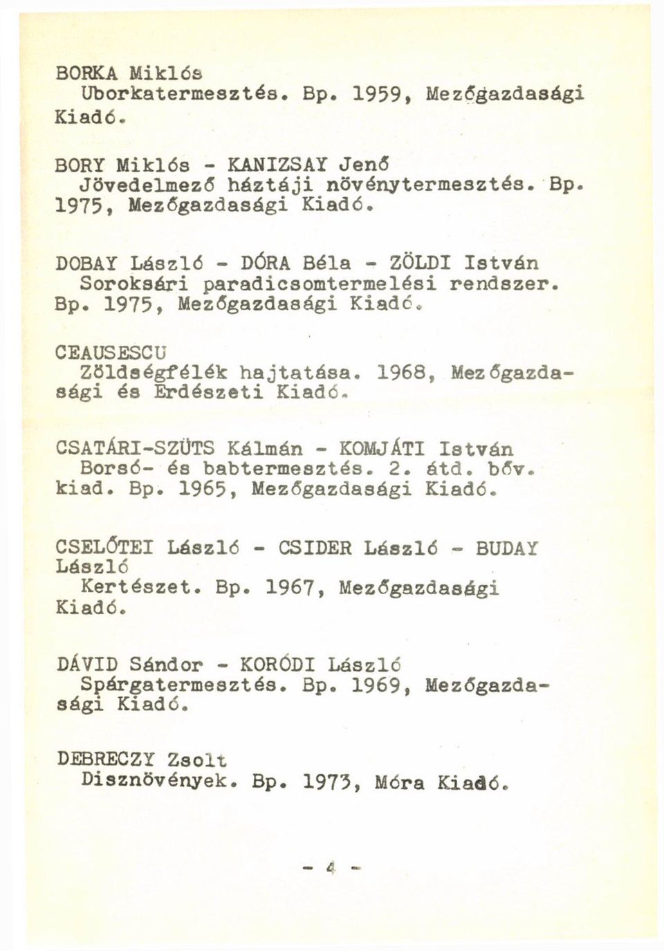 átd. bőv. kiad. Bp. 1965, Mezőgazdasági CSELŐTEI László - CSIDER László - BUDAY László Kertészet. Bp. 1967, Mezőgazdasági DÁVID Sándor - KORODI László Spárgatermesztés.