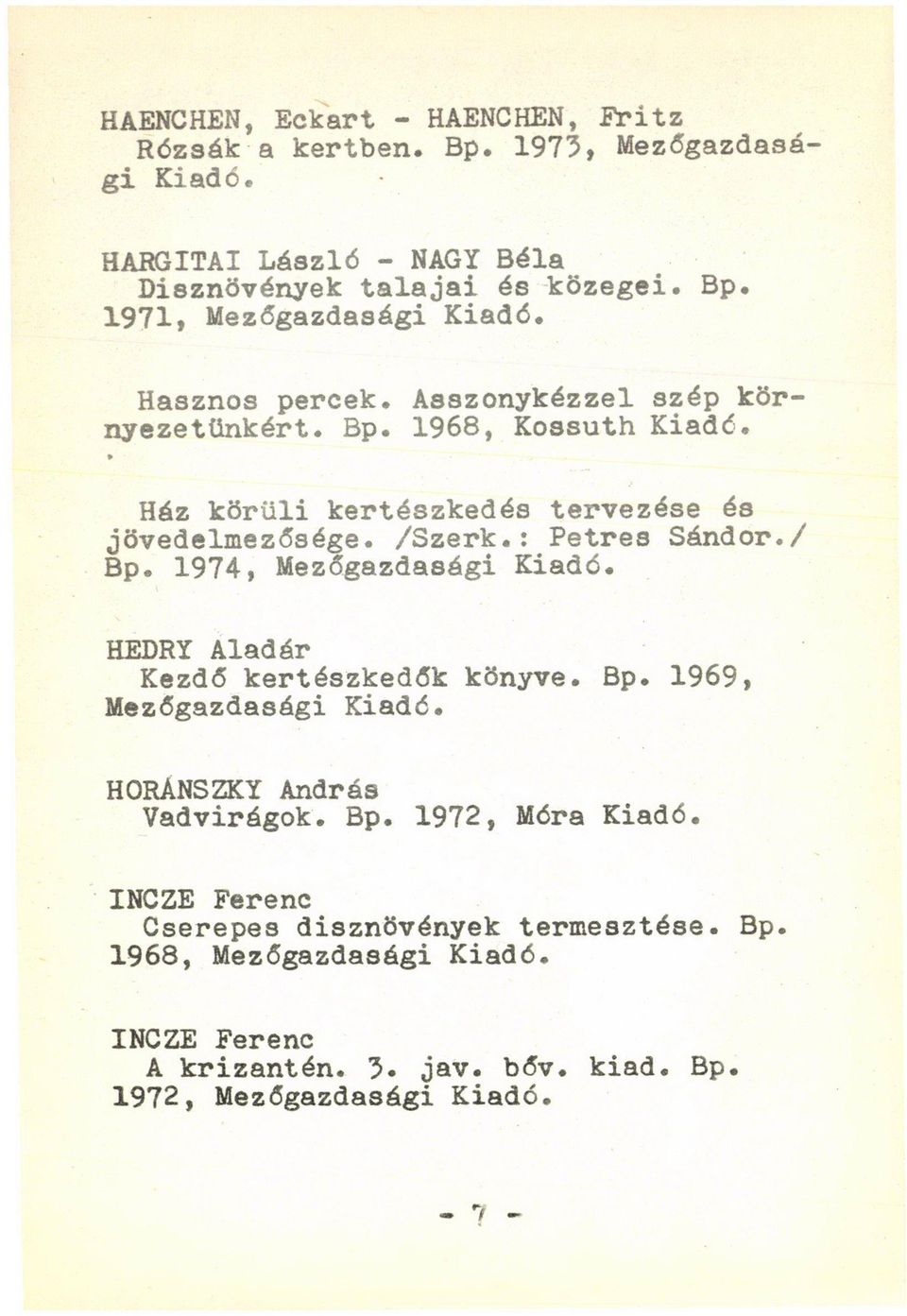 1974, Mezőgazdasági HEDRY Aladár Kezdő kertészkedők könyve. Bp. 1969, Mezőgazdasági HORANSZKY András Vadvirágok. Bp. 1972, Móra INCZE Ferenc Cserepes dísznövények termesztése.