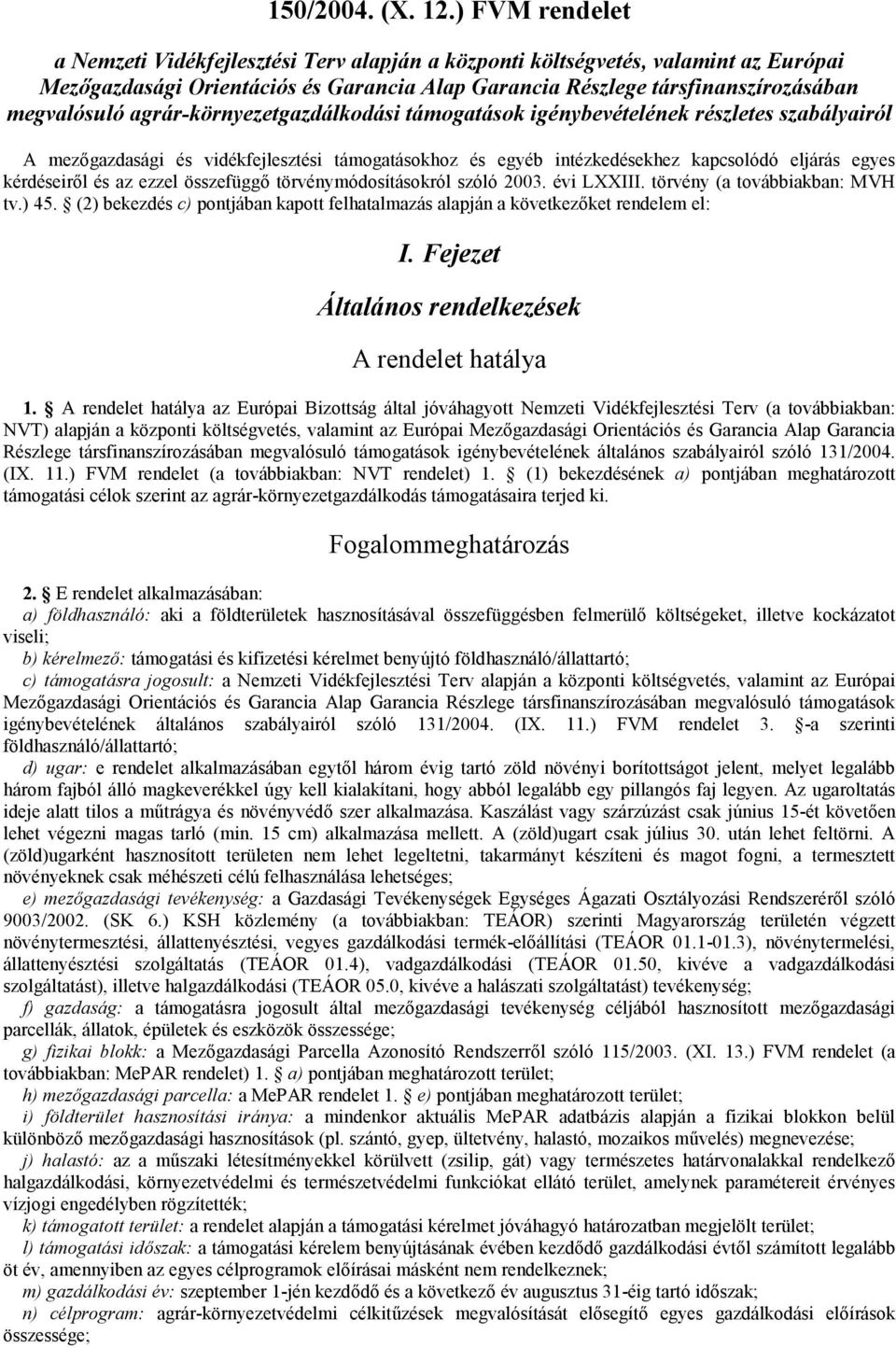 agrár-környezetgazdálkodási támogatások igénybevételének részletes szabályairól A mezőgazdasági és vidékfejlesztési támogatásokhoz és egyéb intézkedésekhez kapcsolódó eljárás egyes kérdéseiről és az