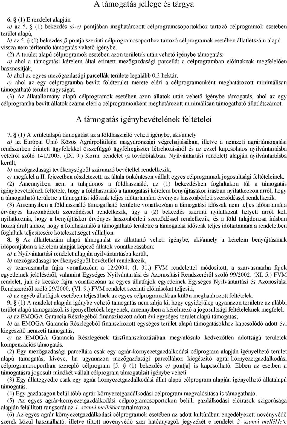 (2) A terület alapú célprogramok esetében azon területek után vehető igénybe támogatás: a) ahol a támogatási kérelem által érintett mezőgazdasági parcellát a célprogramban előírtaknak megfelelően