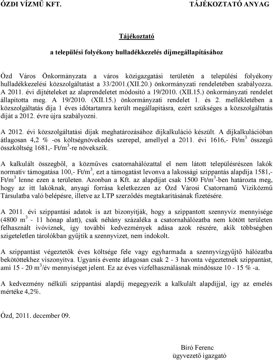 közszolgáltatást a 33/2001.(XII.20.) önkormányzati rendeletében szabályozza. A 2011. évi díjtételeket az alaprendeletet módosító a 19/2010. (XII.15.) önkormányzati rendelet állapította meg. A 19/2010.