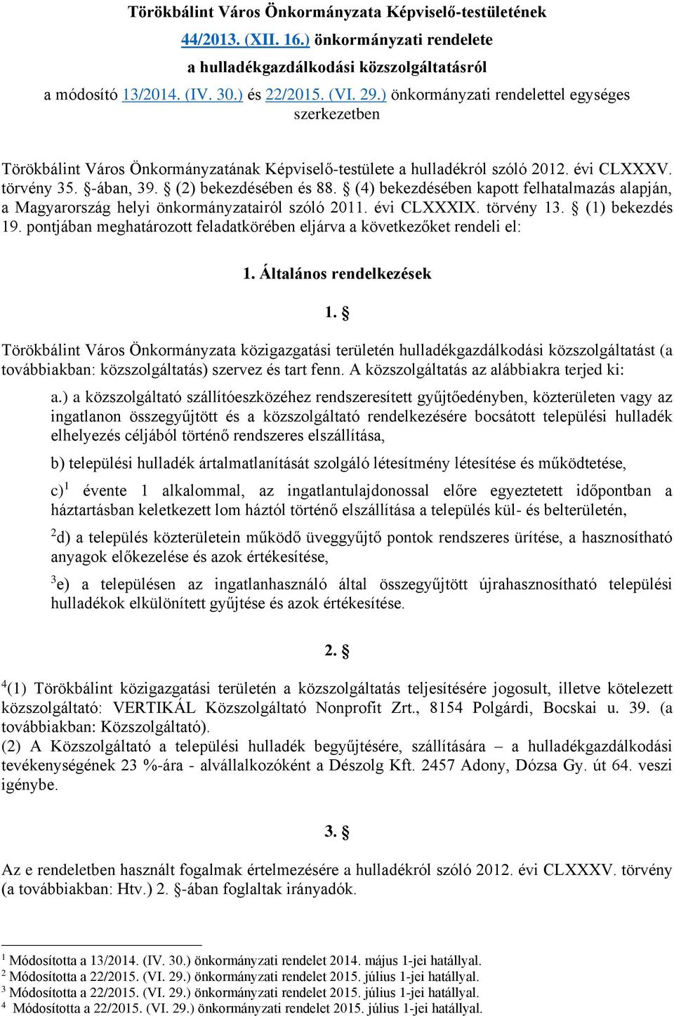 (4) bekezdésében kapott felhatalmazás alapján, a Magyarország helyi önkormányzatairól szóló 2011. évi CLXXXIX. törvény 13. (1) bekezdés 19.