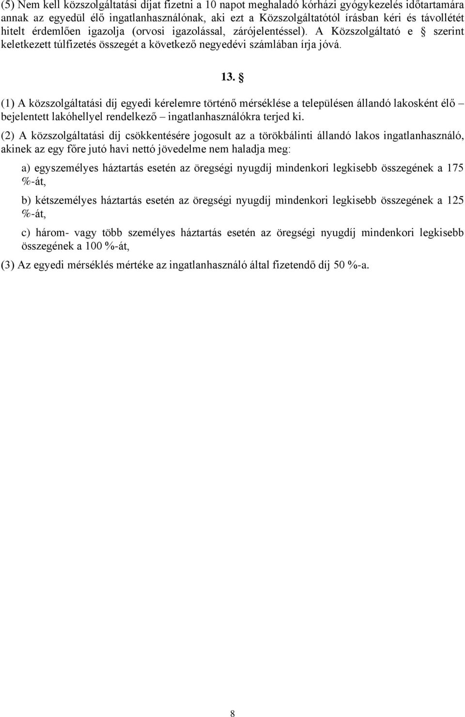 (1) A közszolgáltatási díj egyedi kérelemre történő mérséklése a településen állandó lakosként élő bejelentett lakóhellyel rendelkező ingatlanhasználókra terjed ki.