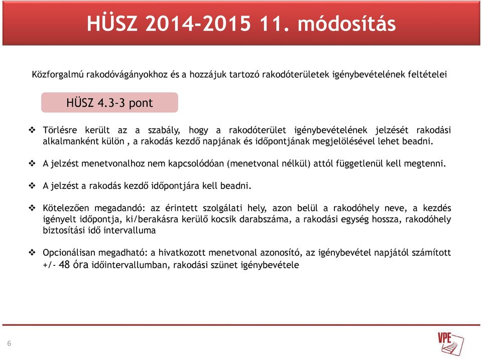 A jelzést menetvonalhoz nem kapcsolódóan (menetvonal nélkül) attól függetlenül kell megtenni. A jelzést a rakodás kezdő időpontjára kell beadni.