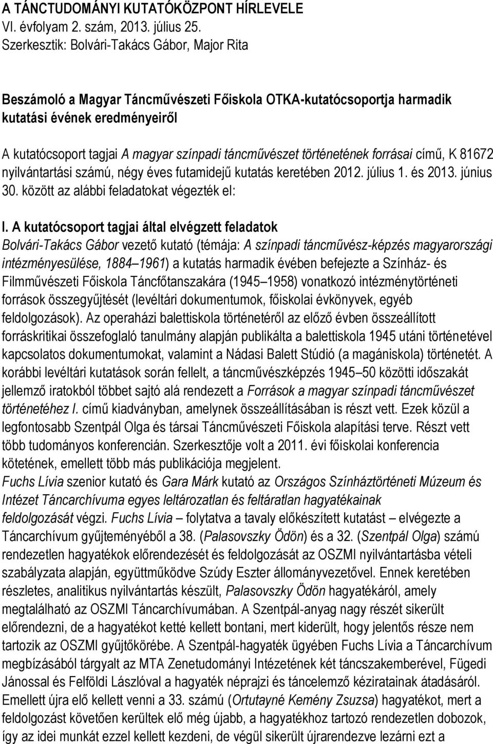 táncművészet történetének forrásai című, K 81672 nyilvántartási számú, négy éves futamidejű kutatás keretében 2012. július 1. és 2013. június 30. között az alábbi feladatokat végezték el: I.