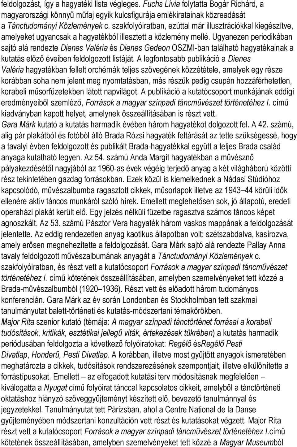 Ugyanezen periodikában sajtó alá rendezte Dienes Valéria és Dienes Gedeon OSZMI-ban található hagyatékainak a kutatás előző éveiben feldolgozott listáját.