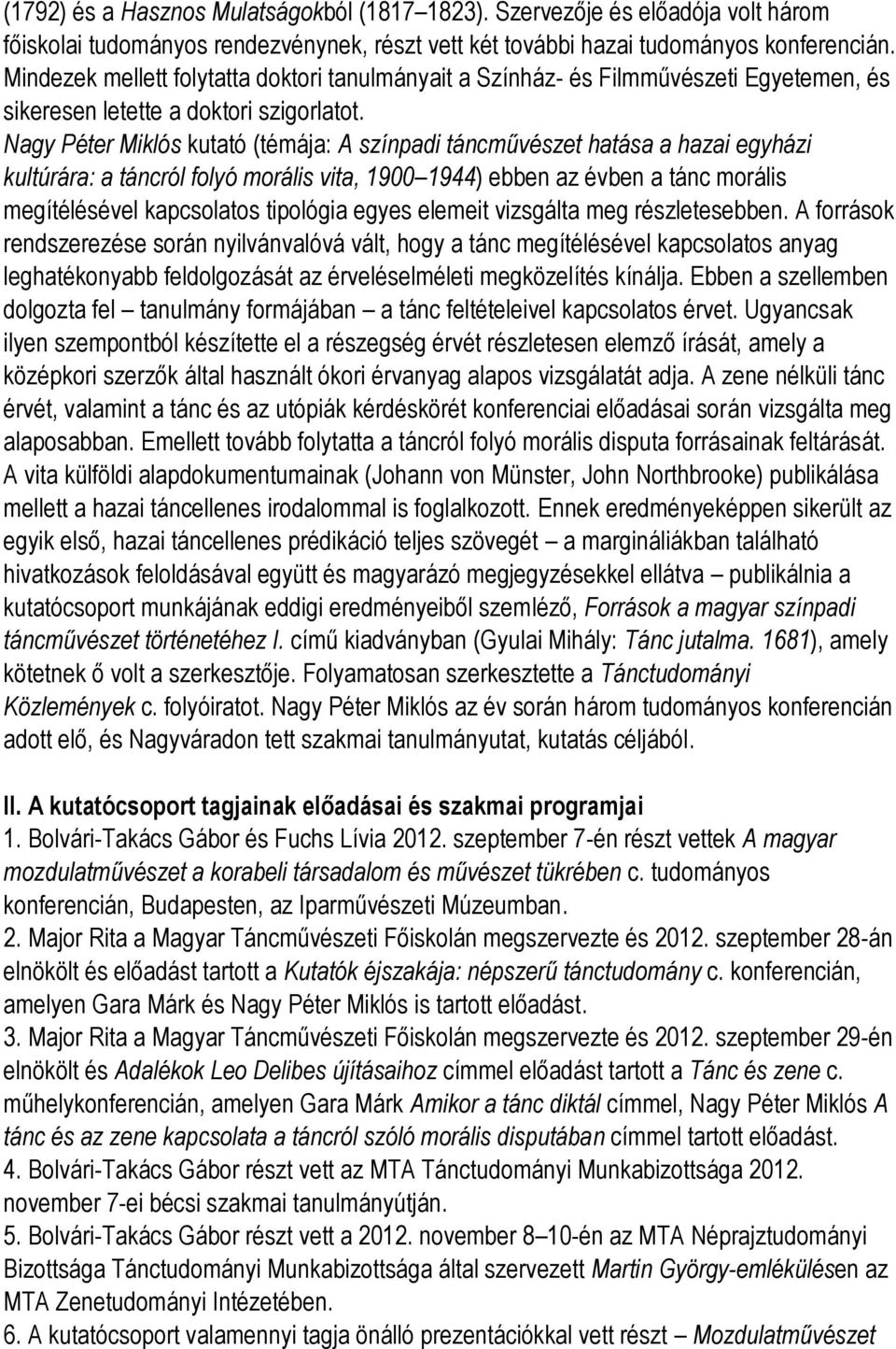Nagy Péter Miklós kutató (témája: A színpadi táncművészet hatása a hazai egyházi kultúrára: a táncról folyó morális vita, 1900 1944) ebben az évben a tánc morális megítélésével kapcsolatos tipológia