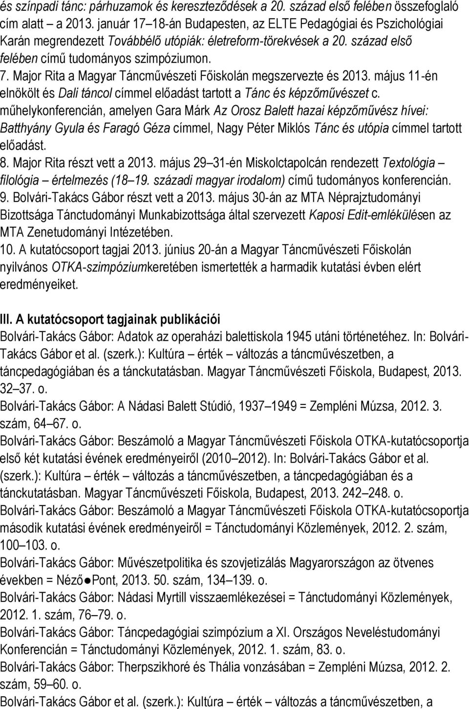 Major Rita a Magyar Táncművészeti Főiskolán megszervezte és 2013. május 11-én elnökölt és Dali táncol címmel előadást tartott a Tánc és képzőművészet c.