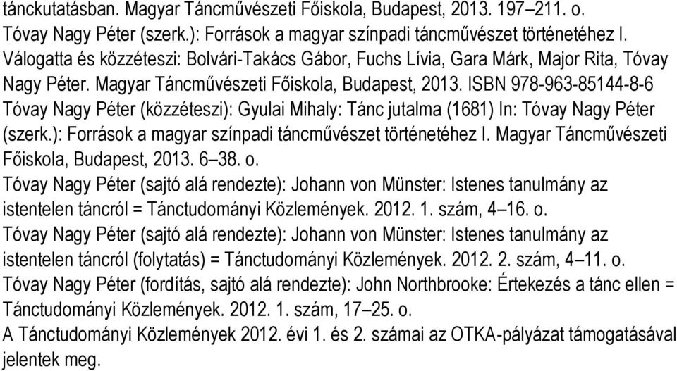 ISBN 978-963-85144-8-6 Tóvay Nagy Péter (közzéteszi): Gyulai Mihaly: Tánc jutalma (1681) In: Tóvay Nagy Péter (szerk.): Források a magyar színpadi táncművészet történetéhez I.